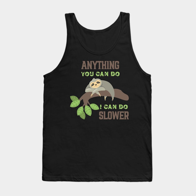 Anything You Can Do I Can Do Slower, FUNNY Sloth LIFE, FUNNY sloth lovers Tank Top by happy6fox